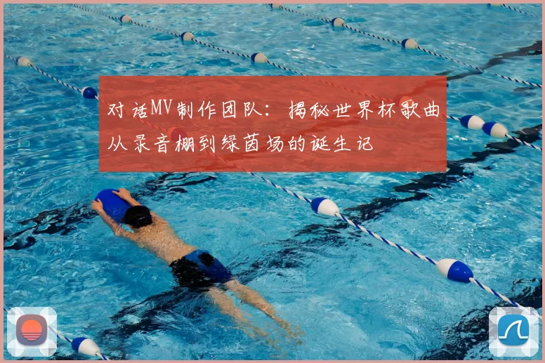 对话MV制作团队：揭秘世界杯歌曲从录音棚到绿茵场的诞生记