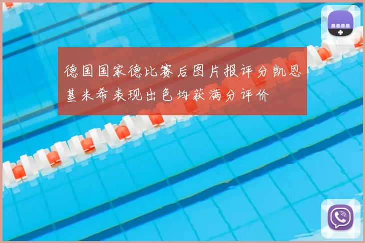 德国国家德比赛后图片报评分凯恩基米希表现出色均获满分评价