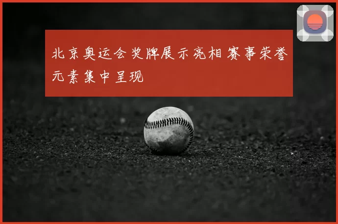 北京奥运会奖牌展示亮相 赛事荣誉元素集中呈现