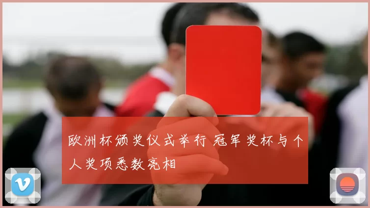 欧洲杯颁奖仪式举行 冠军奖杯与个人奖项悉数亮相
