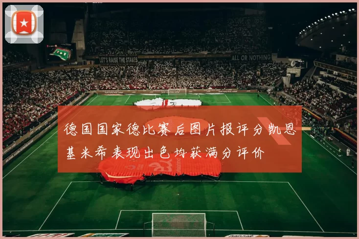 德国国家德比赛后图片报评分凯恩基米希表现出色均获满分评价