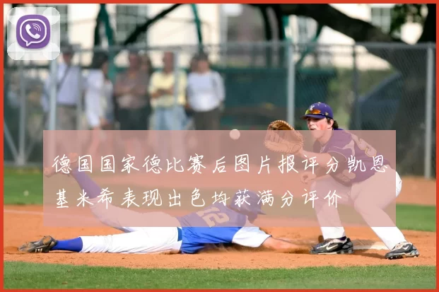 德国国家德比赛后图片报评分凯恩基米希表现出色均获满分评价