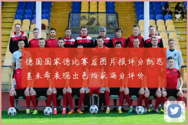 德国国家德比赛后图片报评分凯恩基米希表现出色均获满分评价