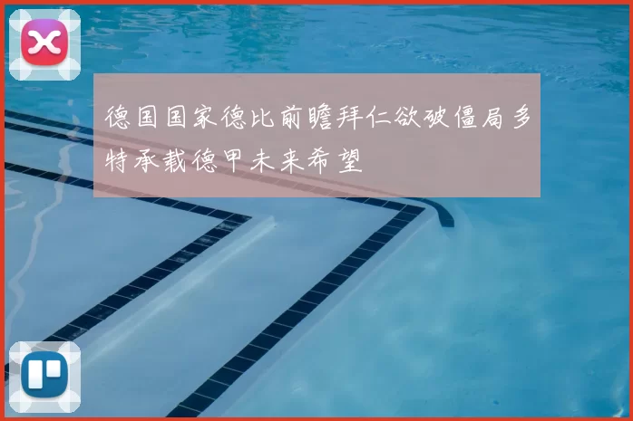 德国国家德比前瞻拜仁欲破僵局多特承载德甲未来希望