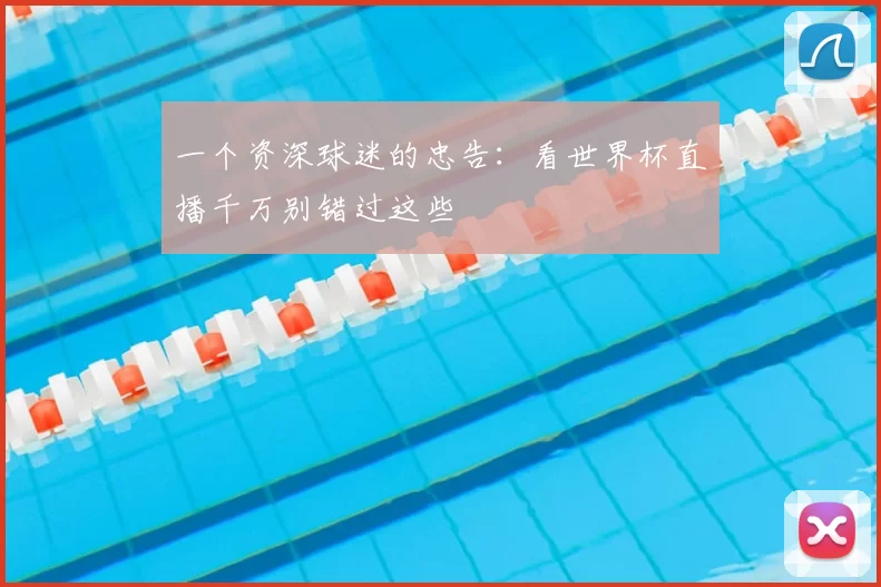一个资深球迷的忠告:看世界杯直播千万别错过这些