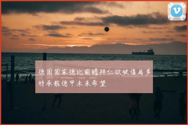 德国国家德比前瞻拜仁欲破僵局多特承载德甲未来希望