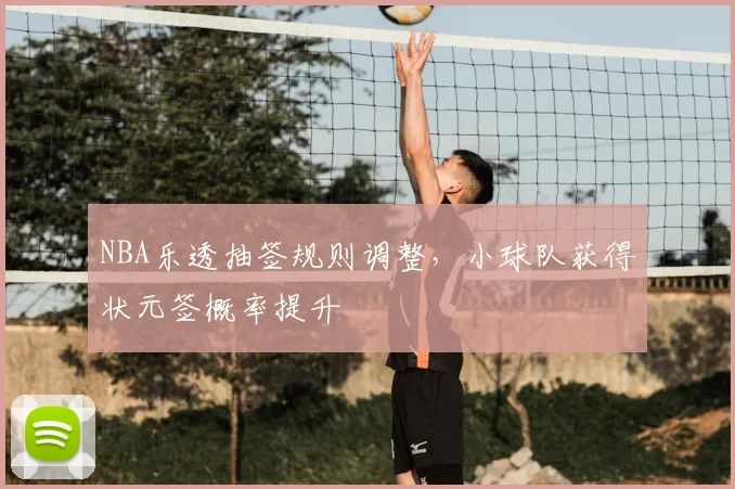 NBA乐透抽签规则调整，小球队获得状元签概率提升